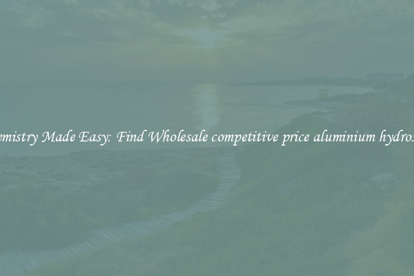 Chemistry Made Easy: Find Wholesale competitive price aluminium hydroxide