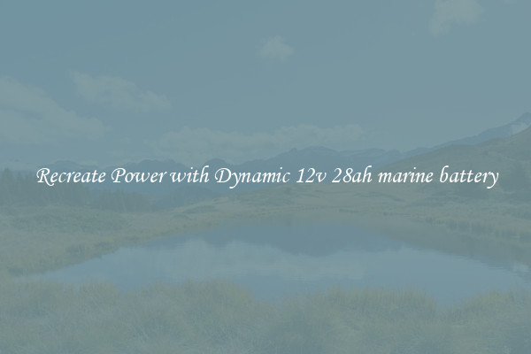 Recreate Power with Dynamic 12v 28ah marine battery