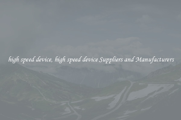high speed device, high speed device Suppliers and Manufacturers