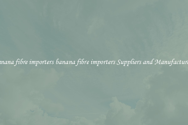 banana fibre importers banana fibre importers Suppliers and Manufacturers