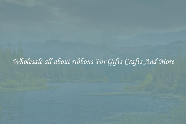 Wholesale all about ribbons For Gifts Crafts And More