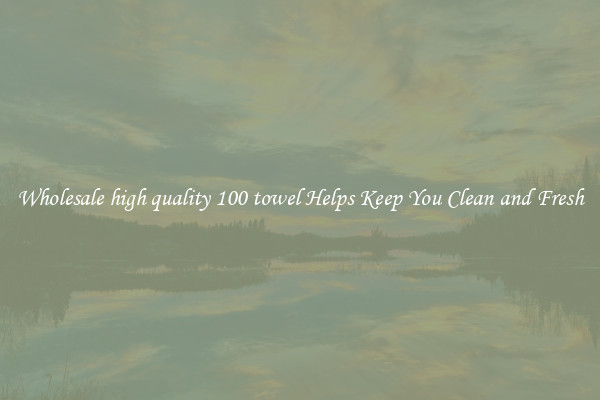 Wholesale high quality 100 towel Helps Keep You Clean and Fresh