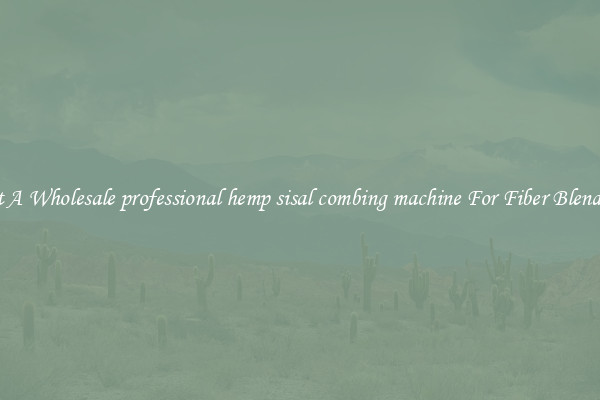 Get A Wholesale professional hemp sisal combing machine For Fiber Blending