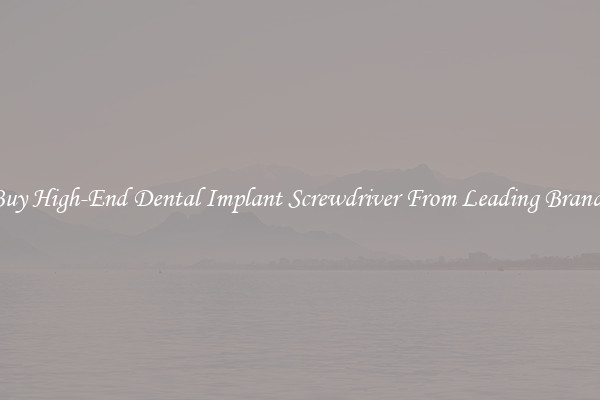 Buy High-End Dental Implant Screwdriver From Leading Brands