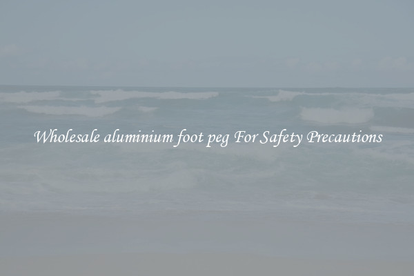 Wholesale aluminium foot peg For Safety Precautions