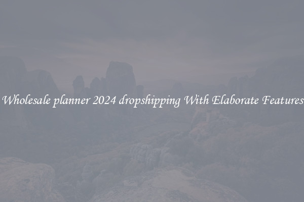 Wholesale planner 2024 dropshipping With Elaborate Features
