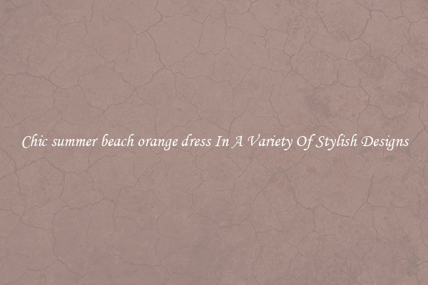 Chic summer beach orange dress In A Variety Of Stylish Designs