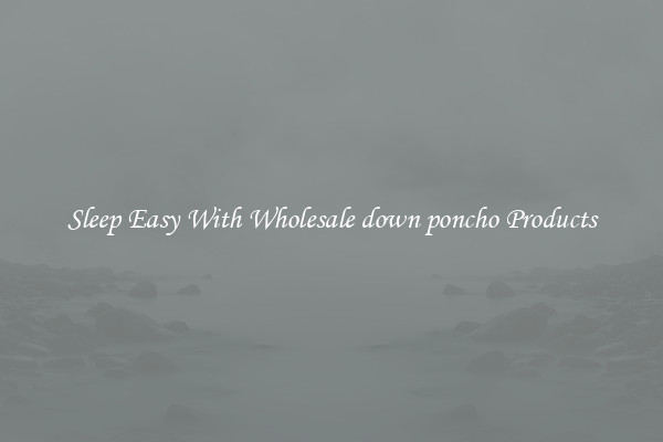 Sleep Easy With Wholesale down poncho Products