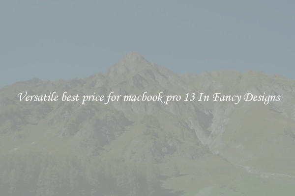 Versatile best price for macbook pro 13 In Fancy Designs