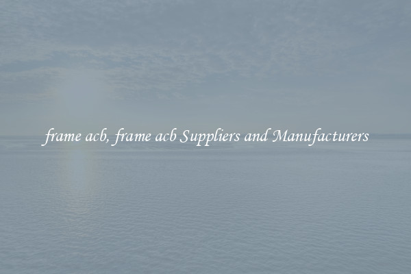 frame acb, frame acb Suppliers and Manufacturers