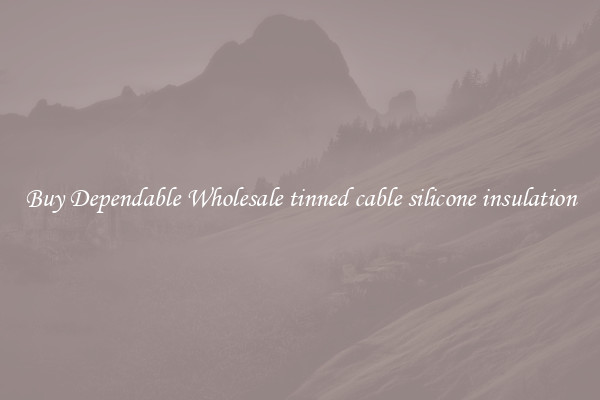 Buy Dependable Wholesale tinned cable silicone insulation