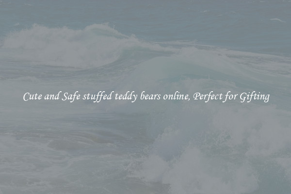 Cute and Safe stuffed teddy bears online, Perfect for Gifting