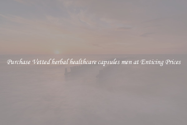 Purchase Vetted herbal healthcare capsules men at Enticing Prices