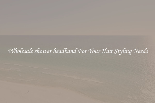 Wholesale shower headband For Your Hair Styling Needs