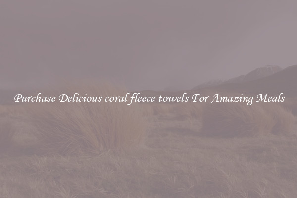 Purchase Delicious coral fleece towels For Amazing Meals