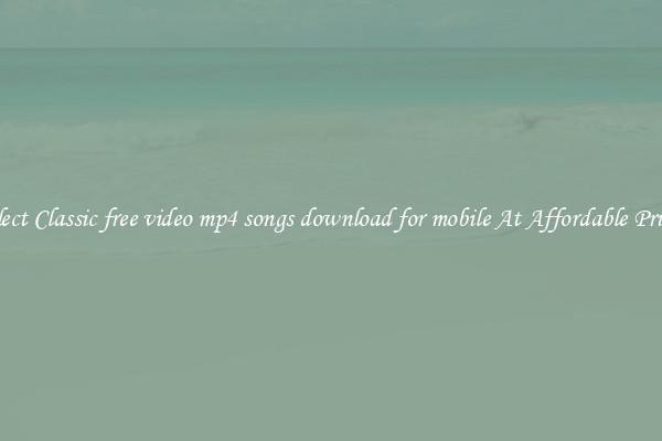 Select Classic free video mp4 songs download for mobile At Affordable Prices
