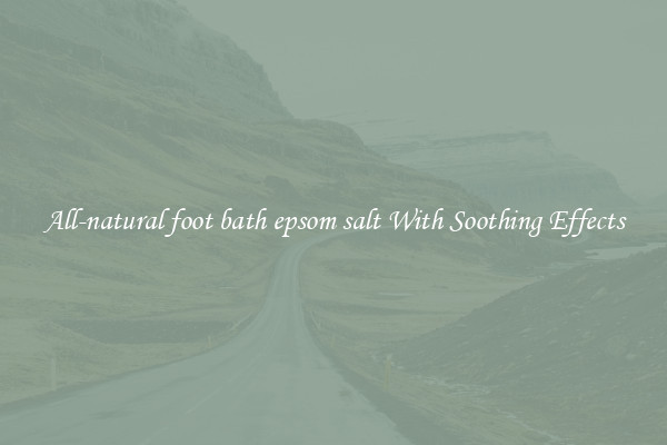All-natural foot bath epsom salt With Soothing Effects