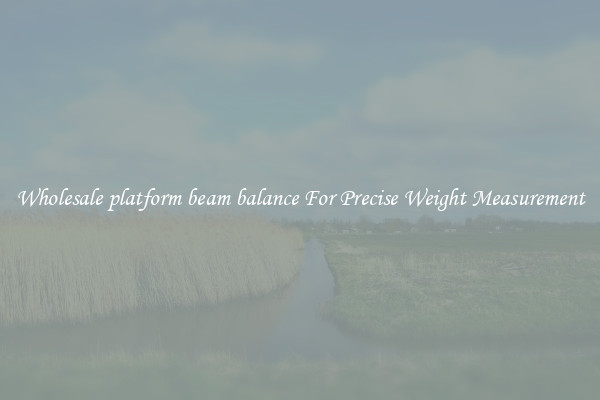 Wholesale platform beam balance For Precise Weight Measurement