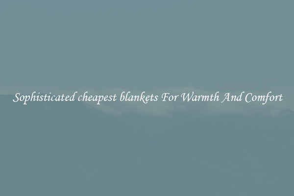 Sophisticated cheapest blankets For Warmth And Comfort