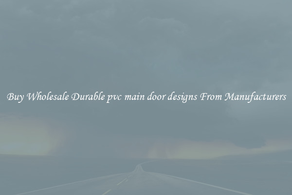 Buy Wholesale Durable pvc main door designs From Manufacturers