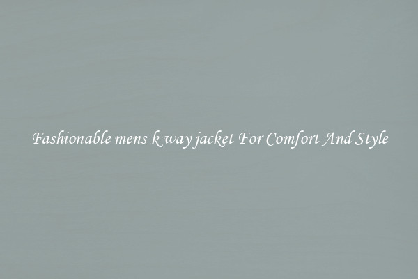 Fashionable mens k way jacket For Comfort And Style