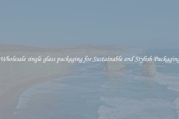 Wholesale single glass packaging for Sustainable and Stylish Packaging