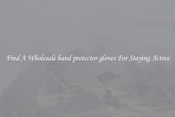 Find A Wholesale hand protector gloves For Staying Active