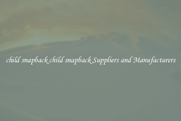 child snapback child snapback Suppliers and Manufacturers