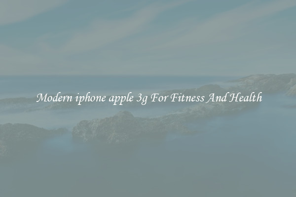Modern iphone apple 3g For Fitness And Health