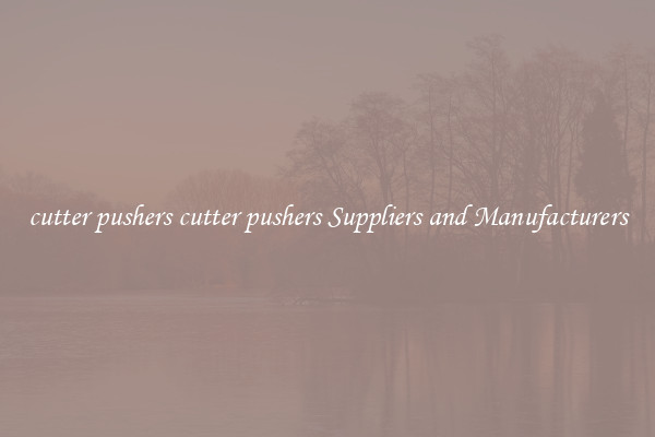cutter pushers cutter pushers Suppliers and Manufacturers
