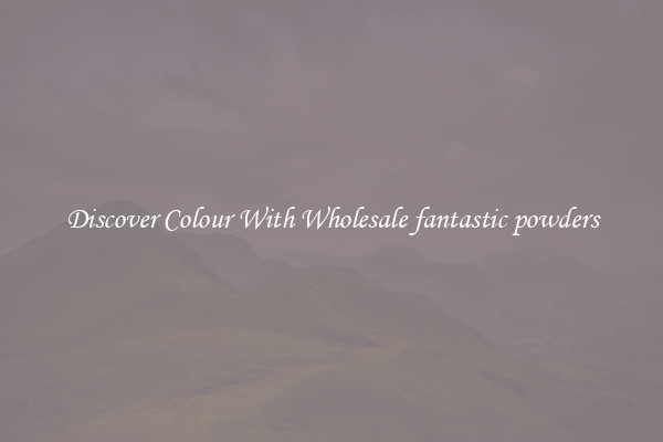 Discover Colour With Wholesale fantastic powders