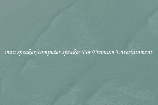mini speaker/computer speaker For Premium Entertainment 