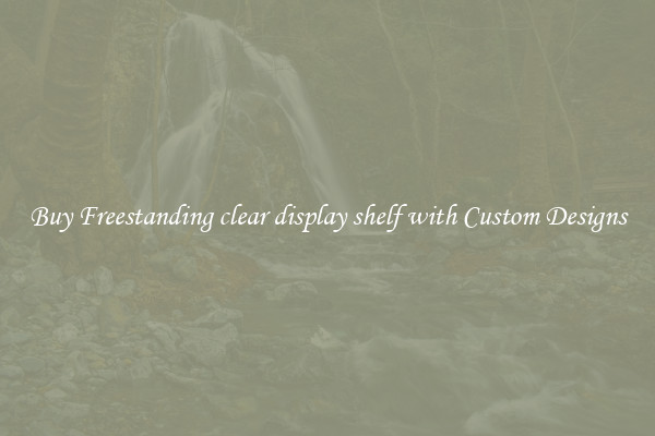 Buy Freestanding clear display shelf with Custom Designs