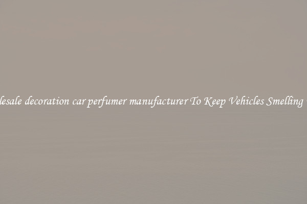 Wholesale decoration car perfumer manufacturer To Keep Vehicles Smelling Fresh