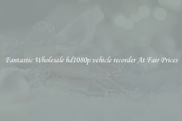 Fantastic Wholesale hd1080p vehicle recorder At Fair Prices