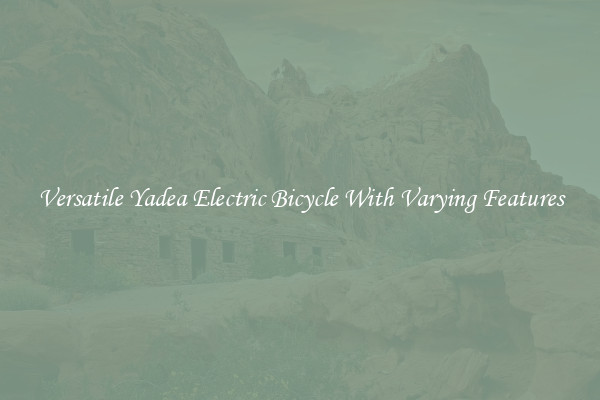 Versatile Yadea Electric Bicycle With Varying Features