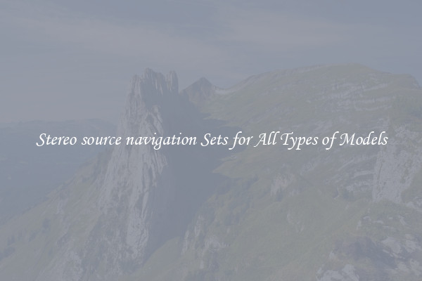 Stereo source navigation Sets for All Types of Models