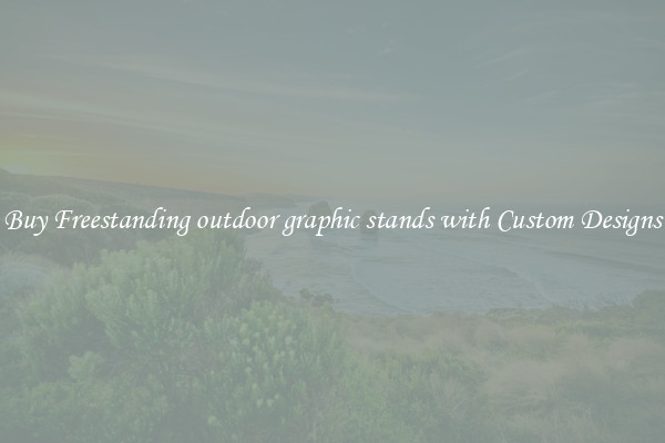 Buy Freestanding outdoor graphic stands with Custom Designs