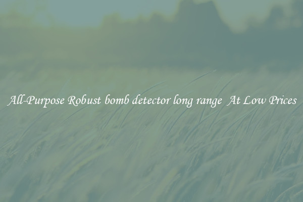 All-Purpose Robust bomb detector long range  At Low Prices