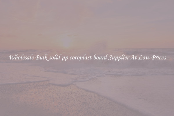 Wholesale Bulk solid pp coroplast board Supplier At Low Prices
